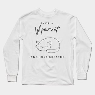 Take a meowment and just breath Long Sleeve T-Shirt